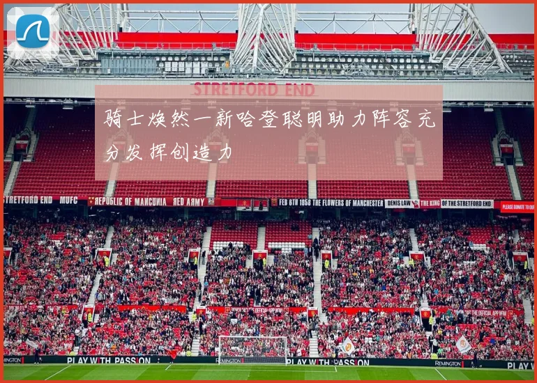 骑士焕然一新哈登聪明助力阵容充分发挥创造力
