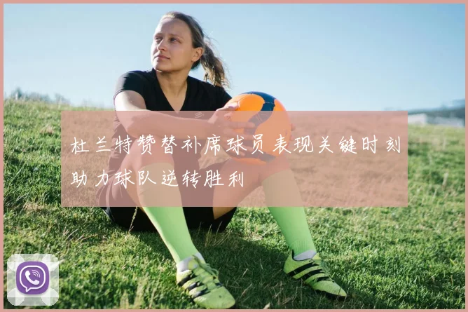 杜兰特赞替补席球员表现关键时刻助力球队逆转胜利