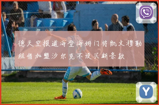 德天空报道海登海姆门将凯文穆勒租借加盟沙尔克不设买断条款