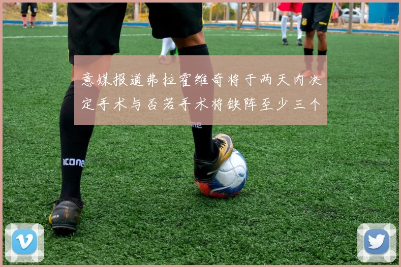 意媒报道弗拉霍维奇将于两天内决定手术与否若手术将缺阵至少三个月