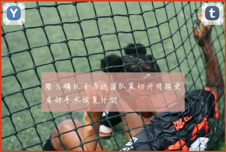 隆戈确认卡马达留队莱切并将接受肩部手术恢复计划